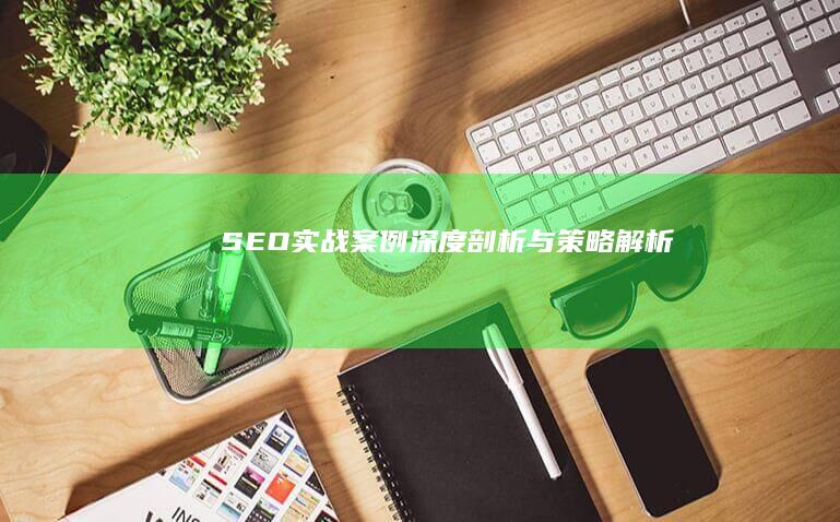 SEO实战案例深度剖析与策略解析